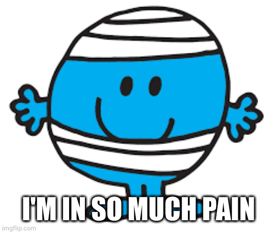 Mr bump | I'M IN SO MUCH PAIN | image tagged in mr bump | made w/ Imgflip meme maker