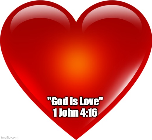 The Bible Says: "God Is Love" | "God Is Love"
1 John 4:16 | image tagged in god is love,the bible,inerrancy | made w/ Imgflip meme maker