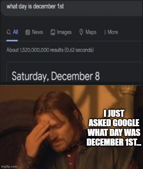 Thanks Google | I JUST ASKED GOOGLE WHAT DAY WAS DECEMBER 1ST... | image tagged in when will rithika understand sigh | made w/ Imgflip meme maker