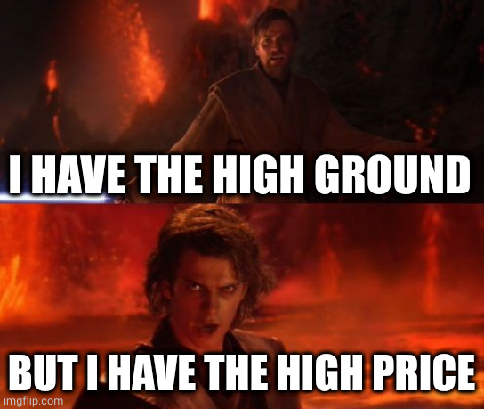 It's Over, Anakin, I Have the High Ground | I HAVE THE HIGH GROUND BUT I HAVE THE HIGH PRICE | image tagged in it's over anakin i have the high ground | made w/ Imgflip meme maker