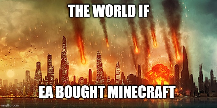 Apocalypse  | THE WORLD IF EA BOUGHT MINECRAFT | image tagged in apocalypse | made w/ Imgflip meme maker