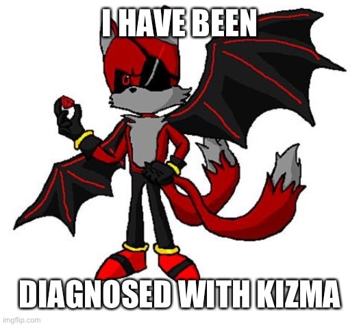 Renegade v2 | I HAVE BEEN; DIAGNOSED WITH KIZMA | image tagged in renegade v2 | made w/ Imgflip meme maker