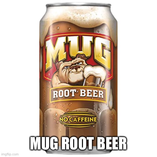 MUG | MUG ROOT BEER | image tagged in mug | made w/ Imgflip meme maker