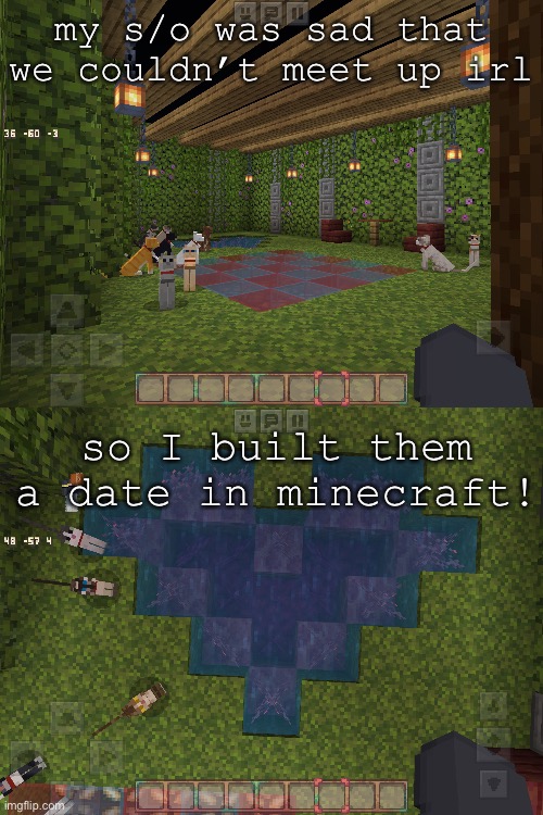 I cant wait to see their reaction since they get flustered easily lol | my s/o was sad that we couldn’t meet up irl; so I built them a date in minecraft! | image tagged in gay | made w/ Imgflip meme maker