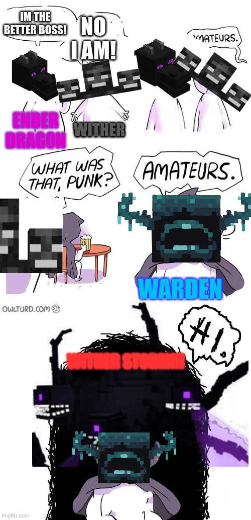 Amateurs 3.0 | IM THE BETTER BOSS! NO I AM! WITHER; ENDER DRAGON; WARDEN; WITHER STORM!!! | image tagged in amateurs 3 0,minecraft | made w/ Imgflip meme maker
