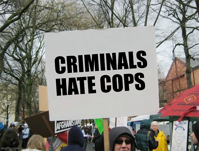 Blank protest sign | CRIMINALS HATE COPS | image tagged in blank protest sign | made w/ Imgflip meme maker