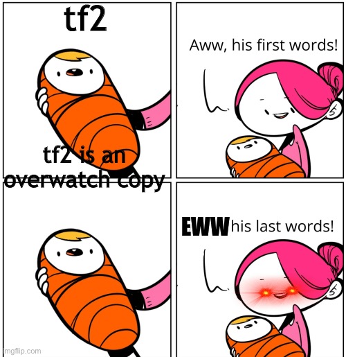 Aww, His Last Words | tf2 tf2 is an overwatch copy EWW | image tagged in aww his last words | made w/ Imgflip meme maker