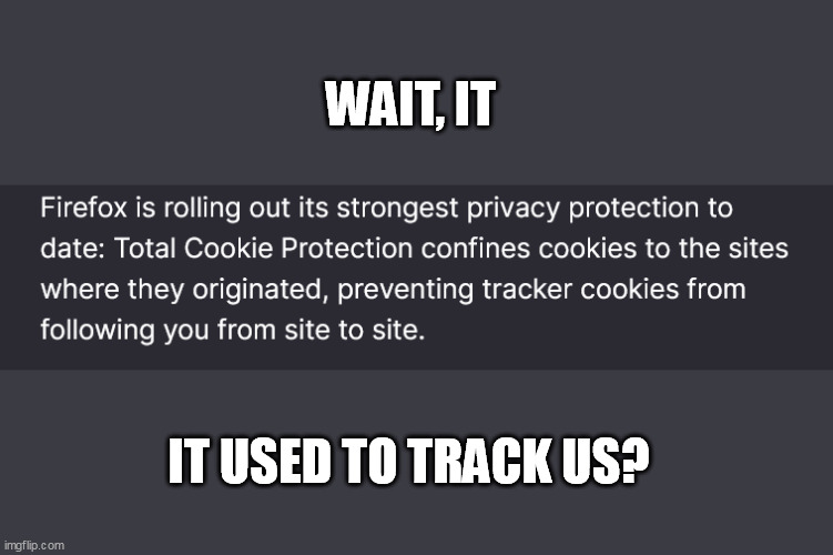 Can you repeat that real quick? | WAIT, IT; IT USED TO TRACK US? | image tagged in memes | made w/ Imgflip meme maker