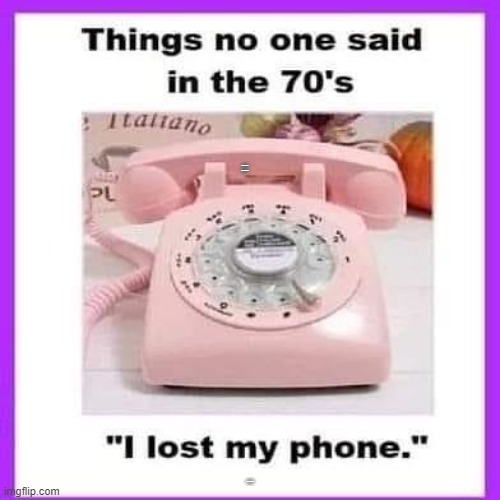 no one ever said this in the 70's | THINGS NO ONE SAID IN THE 70'S; I LOST MY PHONE | made w/ Imgflip meme maker