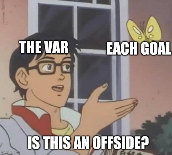 On each goal | THE VAR; EACH GOAL; IS THIS AN OFFSIDE? | image tagged in memes,is this a pigeon,football | made w/ Imgflip meme maker