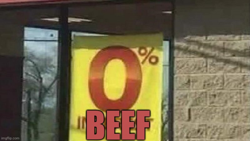 0 interest | BEEF | image tagged in 0 interest | made w/ Imgflip meme maker