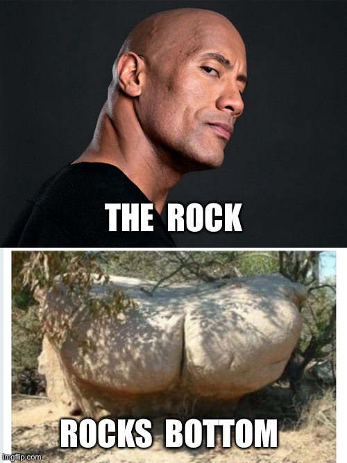 Dwayne ‘The Rock’ Johnson | THE  ROCK; ROCKS  BOTTOM | image tagged in rock bottom,dwayne johnson,the rock,big rock,rocks bottom | made w/ Imgflip meme maker