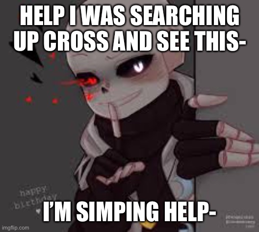 HELP I WAS SEARCHING UP CROSS AND SEE THIS-; I’M SIMPING HELP- | made w/ Imgflip meme maker