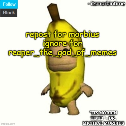 repost | repost for morbius
ignore for reaper_the_god_of_memes | made w/ Imgflip meme maker