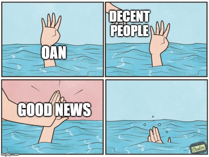 High five drown | DECENT
PEOPLE; OAN; GOOD NEWS | image tagged in high five drown | made w/ Imgflip meme maker