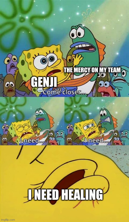 Quick Play in a nutshell | THE MERCY ON MY TEAM; GENJI; I NEED HEALING | image tagged in spongebob come closer template | made w/ Imgflip meme maker