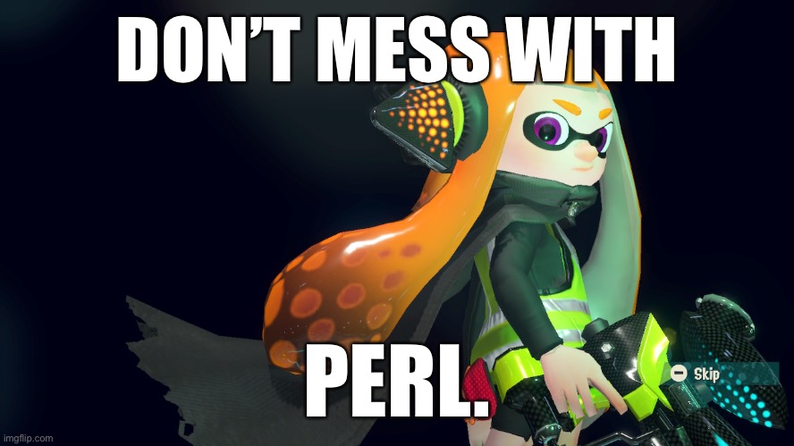 Don’t mess with Perl. | DON’T MESS WITH; PERL. | image tagged in dont mess with perl | made w/ Imgflip meme maker