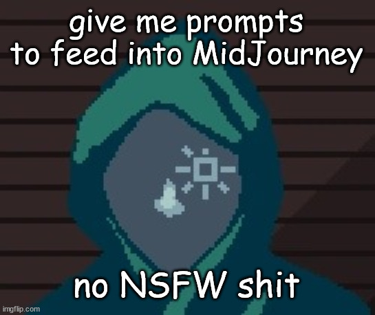 EZIC messenger | give me prompts to feed into MidJourney; no NSFW shit | image tagged in ezic messenger | made w/ Imgflip meme maker