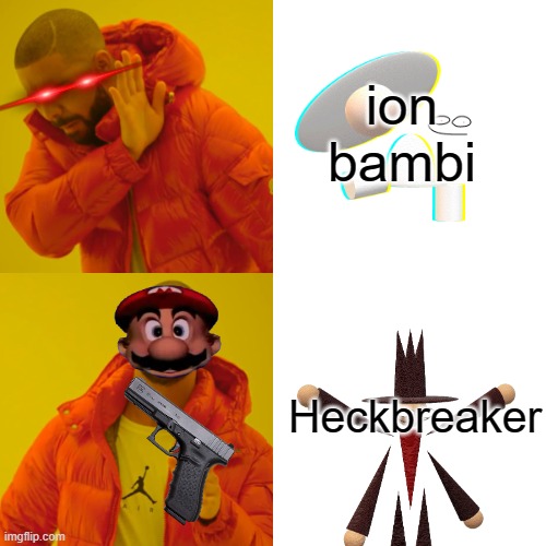 Strident Shit | ion bambi; Heckbreaker | image tagged in memes,drake hotline bling | made w/ Imgflip meme maker