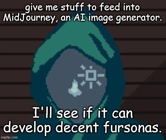 Note that certain words are censored, this is a public server god dang it. | give me stuff to feed into MidJourney, an AI image generator. I'll see if it can develop decent fursonas. | image tagged in ezic messenger | made w/ Imgflip meme maker