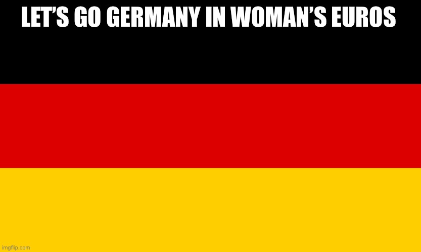 Germany | LET’S GO GERMANY IN WOMAN’S EUROS | image tagged in germany | made w/ Imgflip meme maker