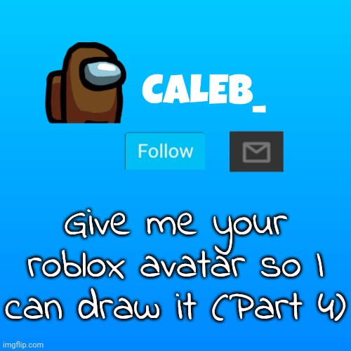 Caleb_ Announcement | Give me your roblox avatar so I can draw it (Part 4) | image tagged in caleb_ announcement | made w/ Imgflip meme maker