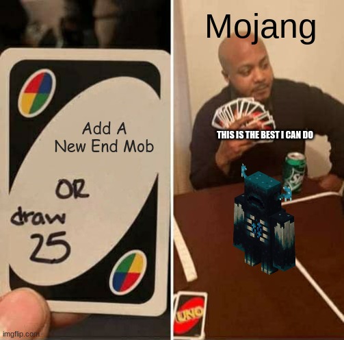 warden | Mojang; Add A New End Mob; THIS IS THE BEST I CAN DO | image tagged in memes,uno draw 25 cards | made w/ Imgflip meme maker