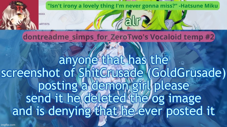 drm's vocaloid temp #2 | alr; anyone that has the screenshot of ShitCrusade (GoldGrusade) posting a demon girl please send it he deleted the og image and is denying that he ever posted it | image tagged in drm's vocaloid temp 2 | made w/ Imgflip meme maker