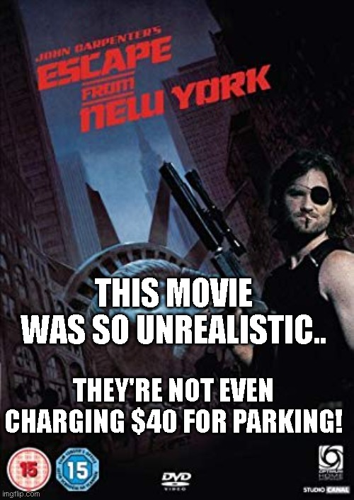 Escape from New York | THIS MOVIE WAS SO UNREALISTIC.. THEY'RE NOT EVEN CHARGING $40 FOR PARKING! | image tagged in escape from new york | made w/ Imgflip meme maker