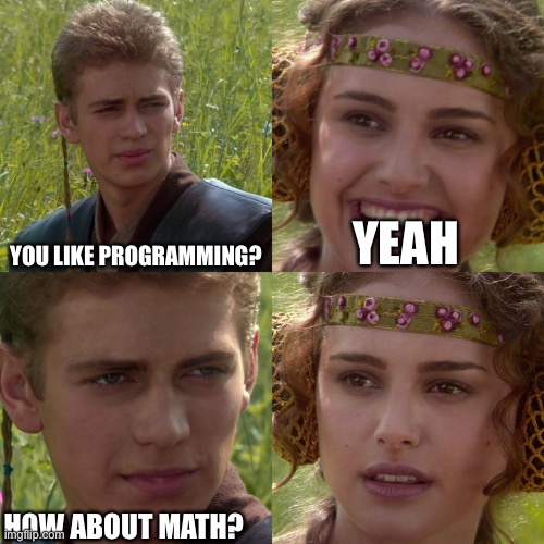 Good question | YOU LIKE PROGRAMMING? YEAH; HOW ABOUT MATH? | image tagged in anakin padme 4 panel,programming | made w/ Imgflip meme maker