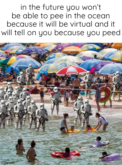 “Hands in the air…the water just told us what you did.” | in the future you won’t be able to pee in the ocean because it will be virtual and it will tell on you because you peed | image tagged in funny memes,star wars,stormtroopers | made w/ Imgflip meme maker