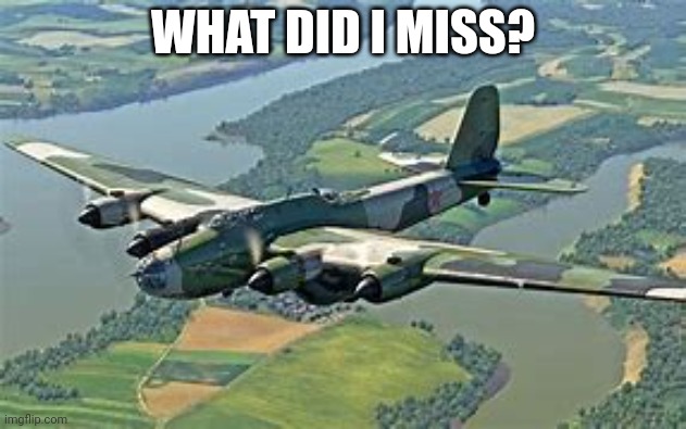 Pe-8 | WHAT DID I MISS? | image tagged in pe-8 | made w/ Imgflip meme maker