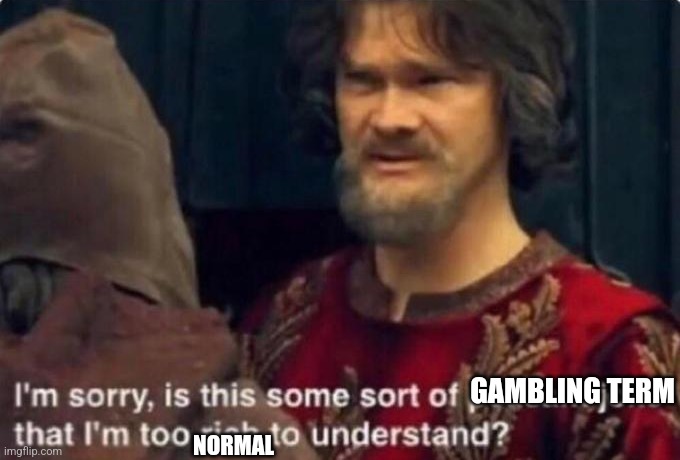 Is this some kind of peasant joke I'm too rich to understand? | GAMBLING TERM NORMAL | image tagged in is this some kind of peasant joke i'm too rich to understand | made w/ Imgflip meme maker