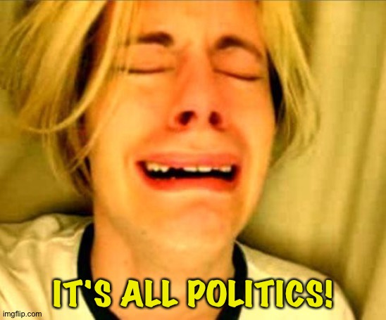 Leave Britney Alone | IT'S ALL POLITICS! | image tagged in leave britney alone | made w/ Imgflip meme maker