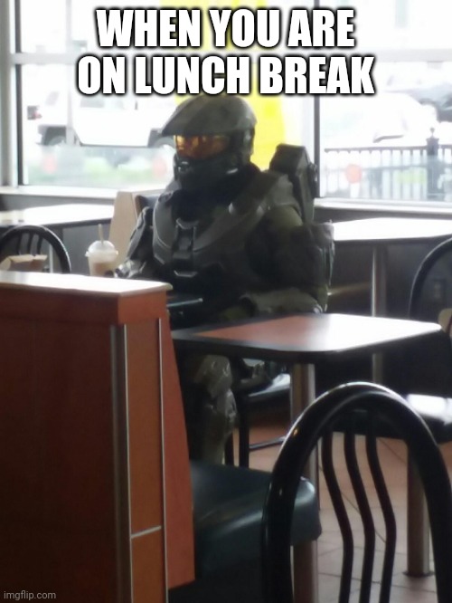 McDonalds Master Cheif | WHEN YOU ARE ON LUNCH BREAK | image tagged in mcdonalds master cheif | made w/ Imgflip meme maker