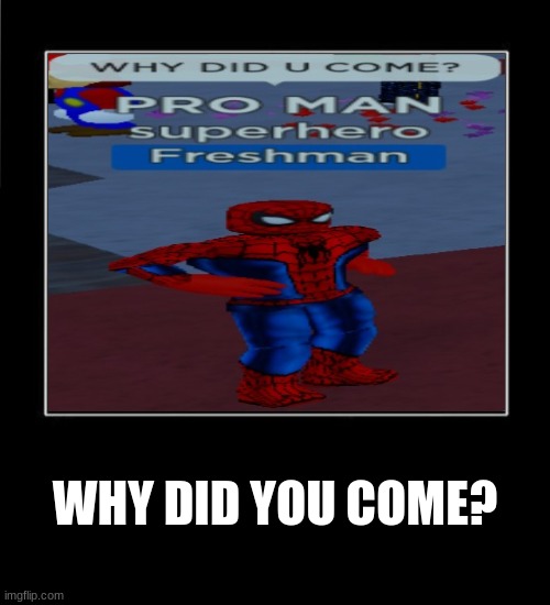 Why did you come? | WHY DID YOU COME? | image tagged in blank white template | made w/ Imgflip meme maker