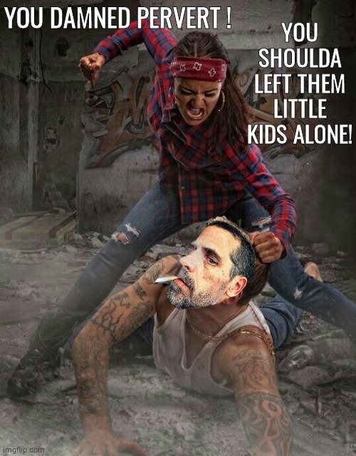 Hunter Biden beat up by teenager | YOU DAMNED PERVERT ! YOU SHOULDA LEFT THEM LITTLE KIDS ALONE! | image tagged in hunter | made w/ Imgflip meme maker