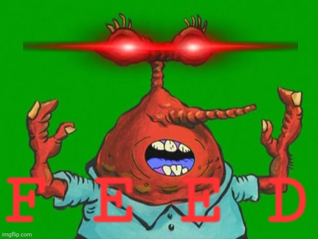 Moar Krabs | F E E D | image tagged in moar krabs | made w/ Imgflip meme maker