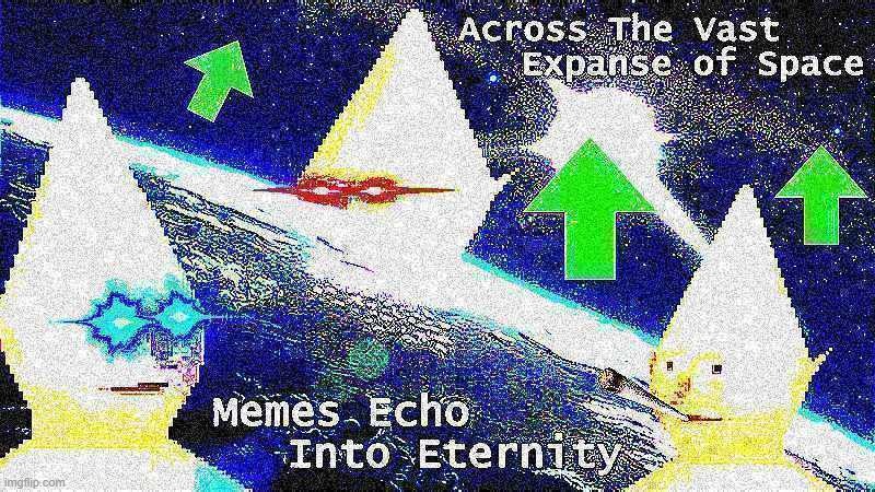 Across the vast expanse of space; memes echo into eternity | made w/ Imgflip meme maker