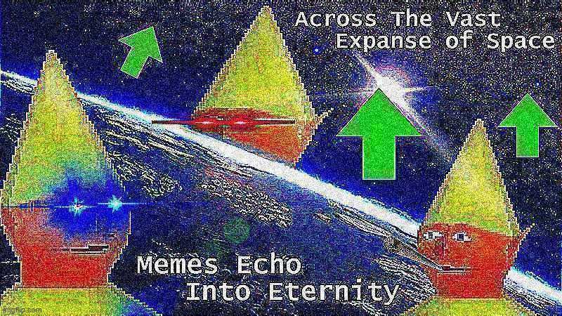 Across the vast expanse of space; memes echo into eternity | made w/ Imgflip meme maker