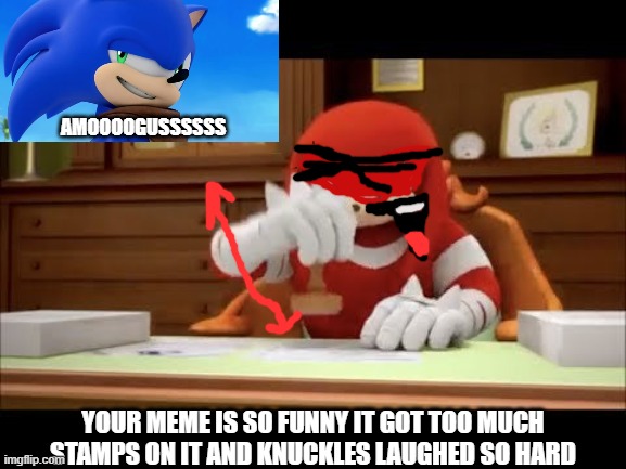 showing a meme Knuckles improved | AMOOOOGUSSSSSS; YOUR MEME IS SO FUNNY IT GOT TOO MUCH STAMPS ON IT AND KNUCKLES LAUGHED SO HARD | image tagged in knuckles approves your meme,among us,sonic boom,funny memes | made w/ Imgflip meme maker