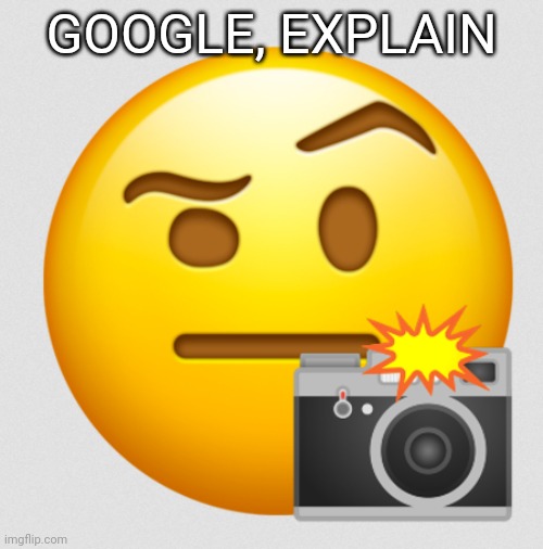 Caught in 4K, | GOOGLE, EXPLAIN | image tagged in caught in 4k | made w/ Imgflip meme maker