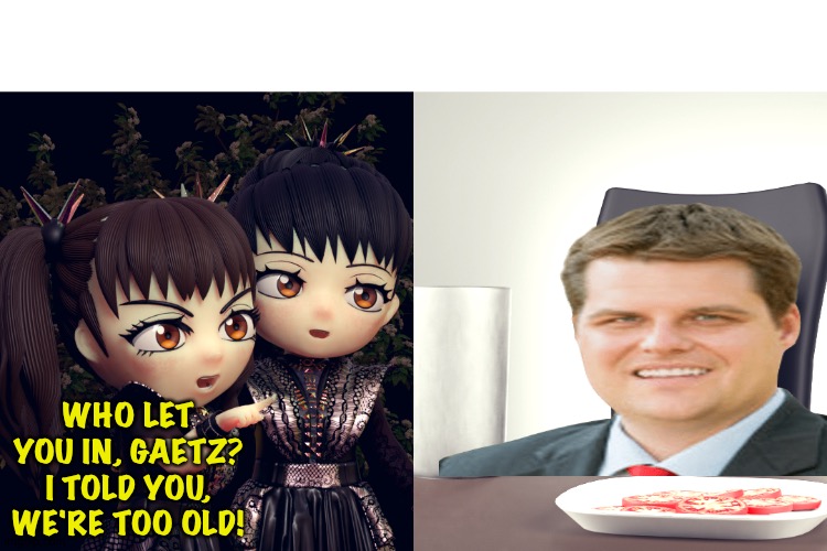 You'll find some teens down the hall, Matt. | WHO LET YOU IN, GAETZ?
I TOLD YOU, WE'RE TOO OLD! | image tagged in babymetal,matt gaetz | made w/ Imgflip meme maker