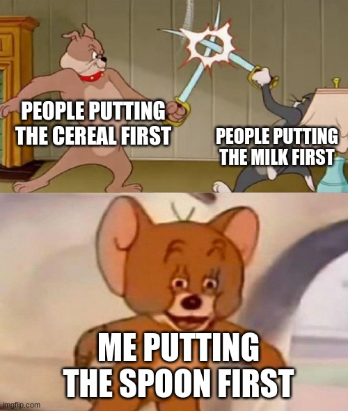 milk and cereal, milk and cereal, milk and cereal, cereal and milk | PEOPLE PUTTING THE CEREAL FIRST; PEOPLE PUTTING THE MILK FIRST; ME PUTTING THE SPOON FIRST | image tagged in milk or cereal | made w/ Imgflip meme maker