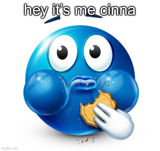 Blue guy snacking | hey it’s me cinna | image tagged in blue guy snacking | made w/ Imgflip meme maker