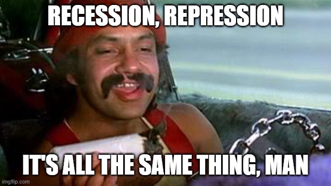 cheech and chong blunt | RECESSION, REPRESSION IT'S ALL THE SAME THING, MAN | image tagged in cheech and chong blunt | made w/ Imgflip meme maker