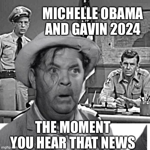 The Moment when! | MICHELLE OBAMA AND GAVIN 2024; THE MOMENT YOU HEAR THAT NEWS | image tagged in otis married,funny,gifs,memes,democrats | made w/ Imgflip meme maker