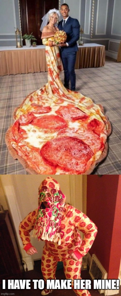 PIZZA DRESS | I HAVE TO MAKE HER MINE! | image tagged in memes,pizza,pizza time,wedding | made w/ Imgflip meme maker