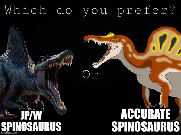 What spino is your fave | JP/W SPINOSAURUS; ACCURATE SPINOSAURUS | image tagged in spinosaurus,jurassic park,jurassic world,dinosaur,which do you prefer | made w/ Imgflip meme maker