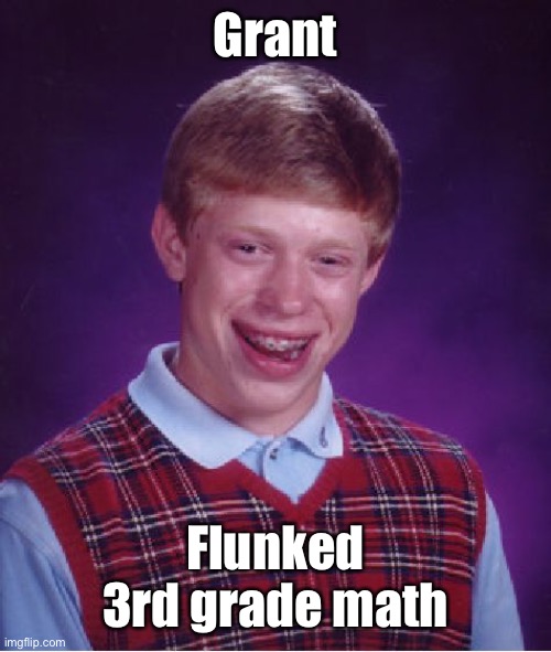 Bad Luck Brian Meme | Grant Flunked 3rd grade math | image tagged in memes,bad luck brian | made w/ Imgflip meme maker